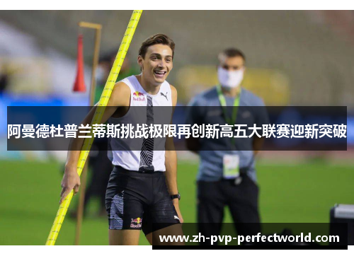 阿曼德杜普兰蒂斯挑战极限再创新高五大联赛迎新突破
