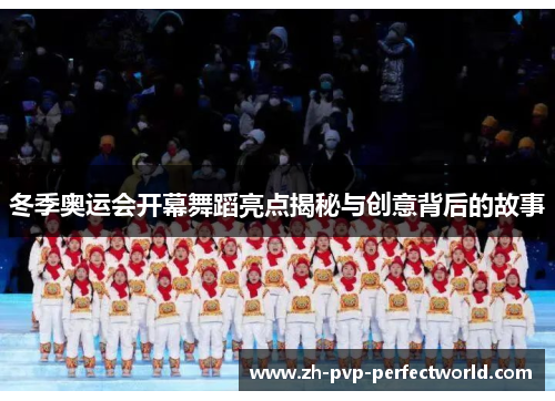 冬季奥运会开幕舞蹈亮点揭秘与创意背后的故事